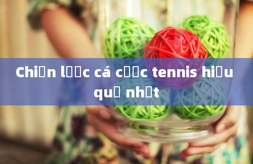 Chiến lược cá cược tennis hiệu quả nhất