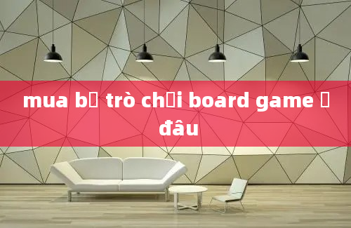 mua bộ trò chơi board game ở đâu