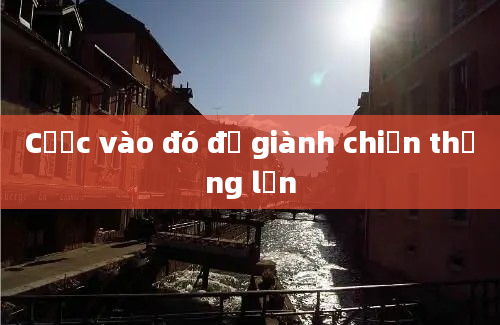 Cược vào đó để giành chiến thắng lớn