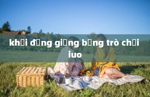 khởi động giọng bằng trò chơi iuo