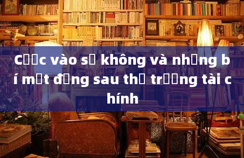 Cược vào số không và những bí mật đằng sau thị trường tài chính