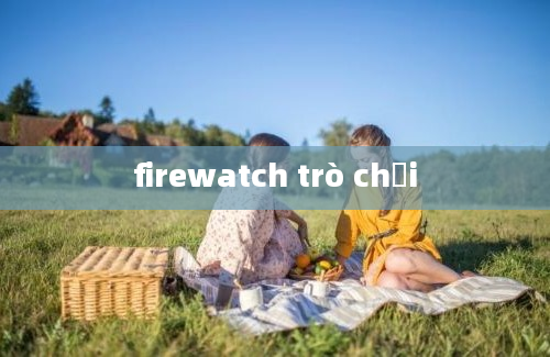 firewatch trò chơi