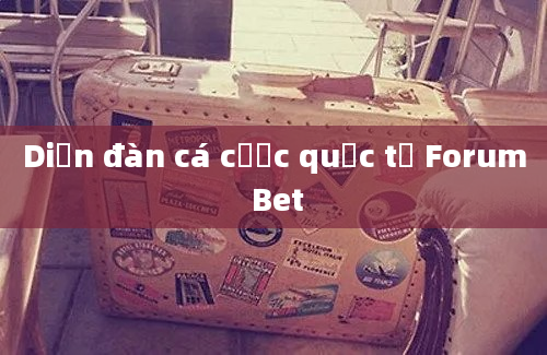 Diễn đàn cá cược quốc tế Forum Bet