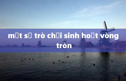 một số trò chơi sinh hoạt vòng tròn