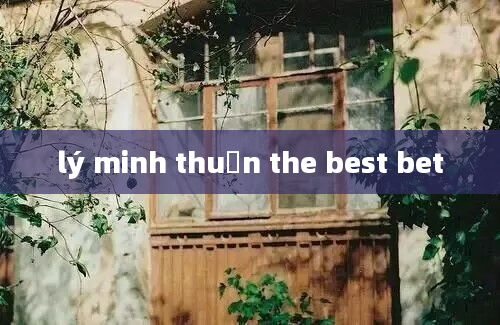 lý minh thuận the best bet