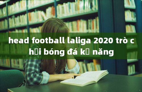 head football laliga 2020 trò chơi bóng đá kỹ năng