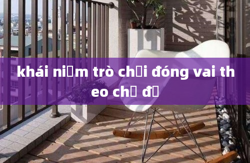 khái niệm trò chơi đóng vai theo chủ đề