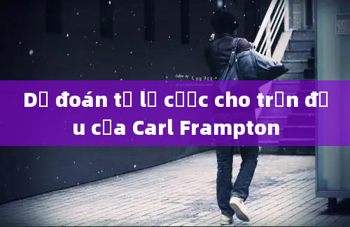 Dự đoán tỷ lệ cược cho trận đấu của Carl Frampton