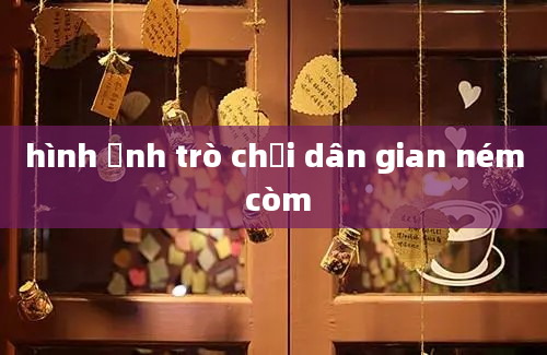 hình ảnh trò chơi dân gian ném còm