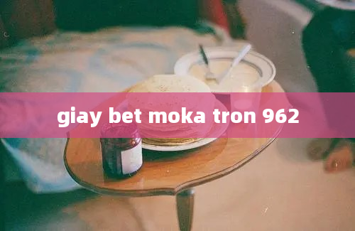 giay bet moka tron 962