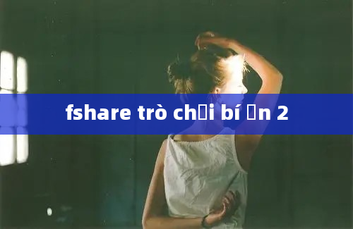 fshare trò chơi bí ẩn 2