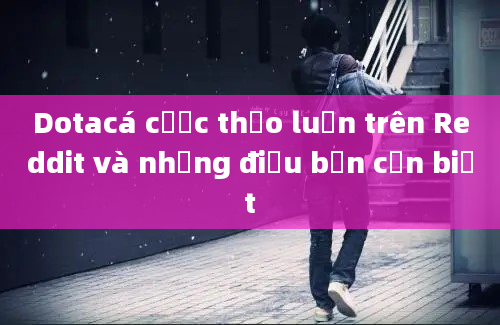 Dotacá cược thảo luận trên Reddit và những điều bạn cần biết