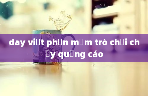 day viết phần mềm trò chơi chạy quảng cáo