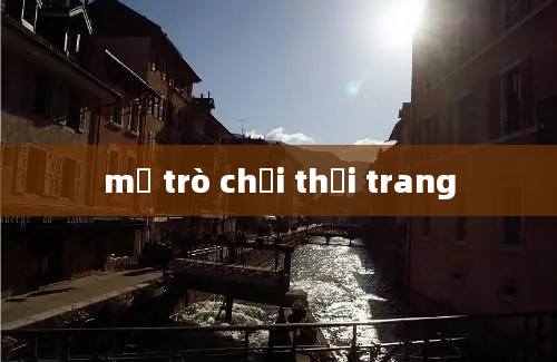 mở trò chơi thời trang