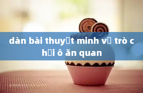 dàn bài thuyết minh về trò chơi ô ăn quan