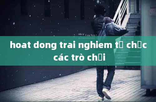 hoat dong trai nghiem tổ chức các trò chơi