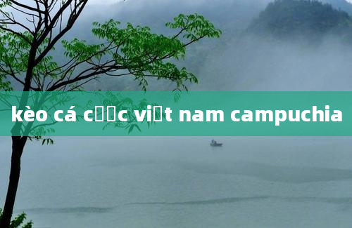 kèo cá cược việt nam campuchia