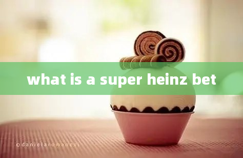 what is a super heinz bet