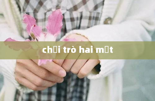 chơi trò hai mặt