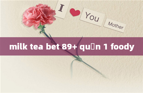 milk tea bet 89+ quận 1 foody