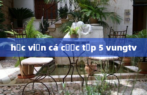 học viện cá cược tập 5 vungtv