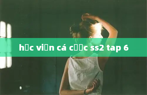 học viện cá cược ss2 tap 6