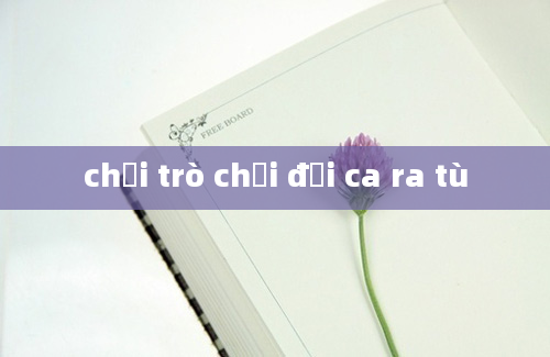 chơi trò chơi đại ca ra tù