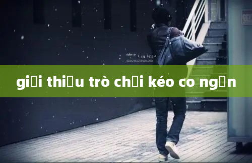 giới thiệu trò chơi kéo co ngắn