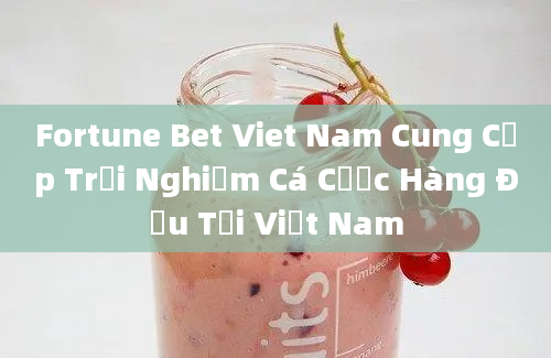 Fortune Bet Viet Nam Cung Cấp Trải Nghiệm Cá Cược Hàng Đầu Tại Việt Nam