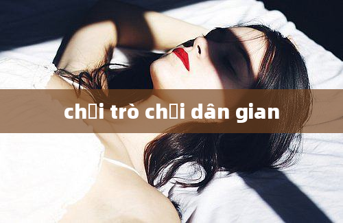 chơi trò chơi dân gian