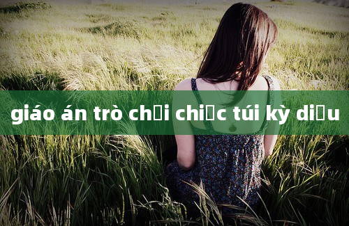 giáo án trò chơi chiếc túi kỳ diệu