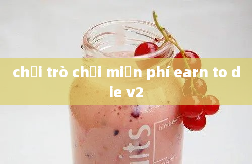 chơi trò chơi miễn phí earn to die v2