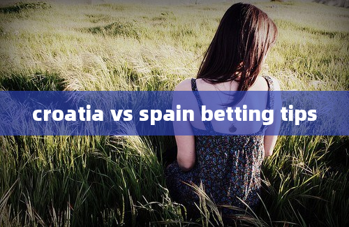 croatia vs spain betting tips