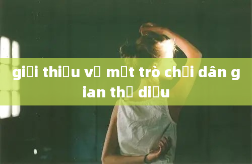 giới thiệu về một trò chơi dân gian thả diều