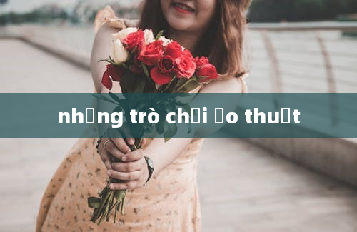 những trò chơi ảo thuật