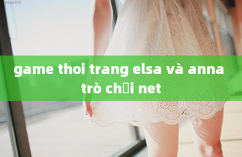 game thoi trang elsa và anna trò chơi net