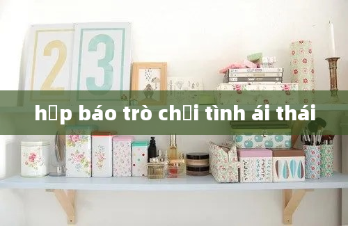 họp báo trò chơi tình ái thái