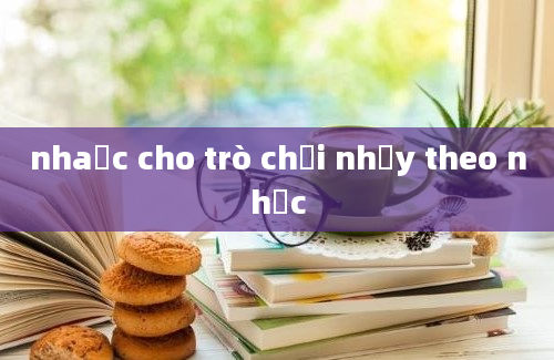 nhaạc cho trò chơi nhảy theo nhạc