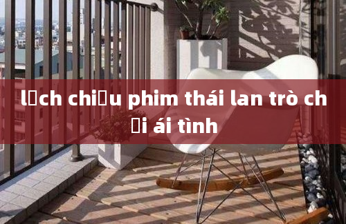 lịch chiếu phim thái lan trò chơi ái tình