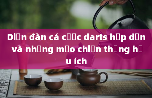 Diễn đàn cá cược darts hấp dẫn và những mẹo chiến thắng hữu ích