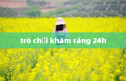 trò chơi khám răng 24h