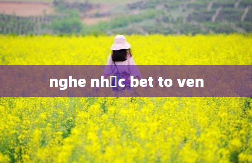 nghe nhạc bet to ven