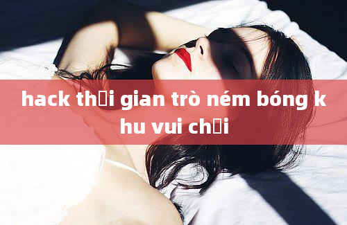 hack thời gian trò ném bóng khu vui chơi