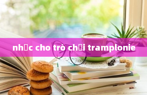 nhạc cho trò chơi tramplonie