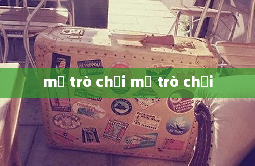 mở trò chơi mở trò chơi