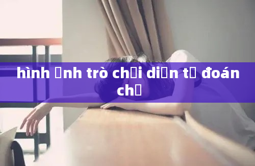 hình ảnh trò chơi diễn tả đoán chữ