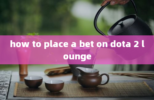 how to place a bet on dota 2 lounge