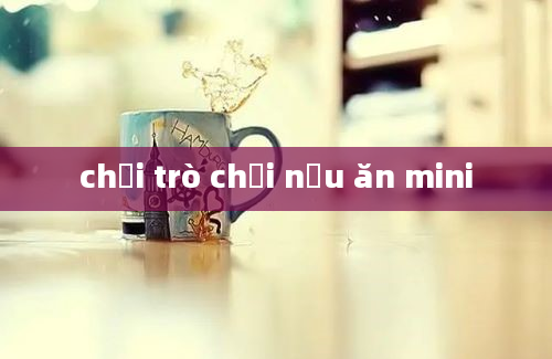 chơi trò chơi nấu ăn mini