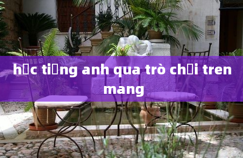 học tiếng anh qua trò chơi tren mang