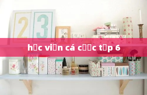 học viện cá cược tập 6